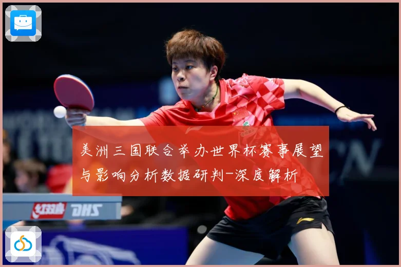 美洲三国联合举办世界杯赛事展望与影响分析数据研判-深度解析